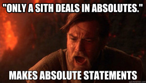 Only a Sith Deals in Absolutes